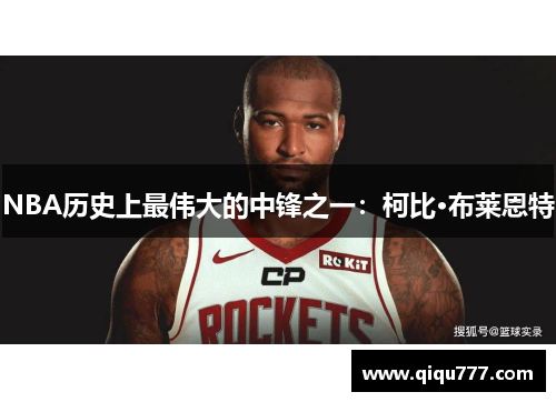 NBA历史上最伟大的中锋之一：柯比·布莱恩特