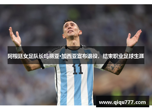 阿根廷女足队长玛丽亚·加西亚宣布退役，结束职业足球生涯